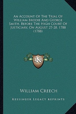 An Account Of The Trial Of William Brodie And George Smith, Before The High Court Of Justiciary, On August 27-28, 1788 (1788)