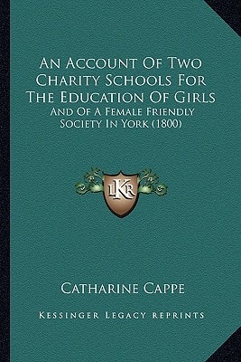 An Account Of Two Charity Schools For The Education Of Girls: And Of A Female Friendly Society In York (1800)