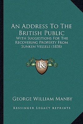 An Address To The British Public: With Suggestions For The Recovering Property From Sunken Vessels (1838)