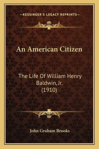 An American Citizen: The Life Of William Henry Baldwin, Jr. (1910)