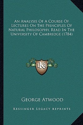 An Analysis Of A Course Of Lectures On The Principles Of Natural Philosophy, Read In The University Of Cambridge (1784)
