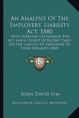 An Analysis Of The Employers' Liability Act, 1880: With Appendix Containing The Act And A Digest Of Recent Cases On The Liability Of Employers To Their Servants (1885)