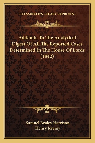Addenda To The Analytical Digest Of All The Reported Cases Determined In The House Of Lords (1842)