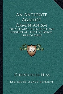 An Antidote Against Arminianism: Or A Treatise To Enervate And Confute All The Five Points Thereof (1836)