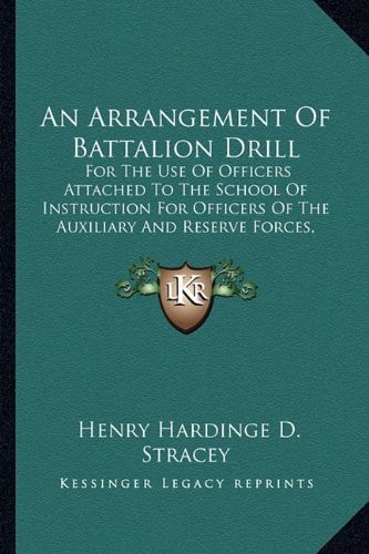 An Arrangement Of Battalion Drill: For The Use Of Officers Attached To The School Of Instruction For Officers Of The Auxiliary And Reserve Forces, Wellington Barracks (1880)