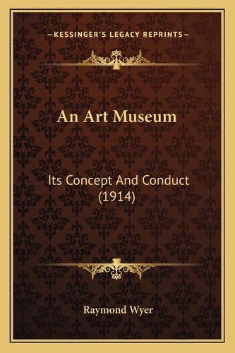 An Art Museum: Its Concept And Conduct (1914)