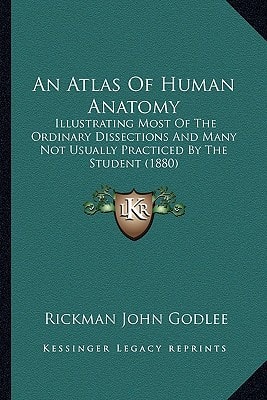 An Atlas Of Human Anatomy: Illustrating Most Of The Ordinary Dissections And Many Not Usually Practiced By The Student (1880)
