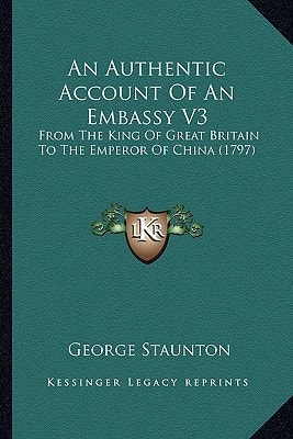 An Authentic Account Of An Embassy V3: From The King Of Great Britain To The Emperor Of China (1797)