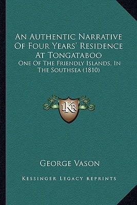 An Authentic Narrative Of Four Years' Residence At Tongataboo: One Of The Friendly Islands, In The Southsea (1810)