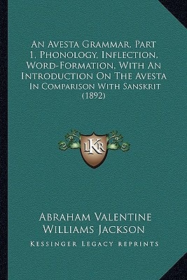 An Avesta Grammar, Part 1, Phonology, Inflection, Word-Formation, With An Introduction On The Avesta: In Comparison With Sanskrit (1892)