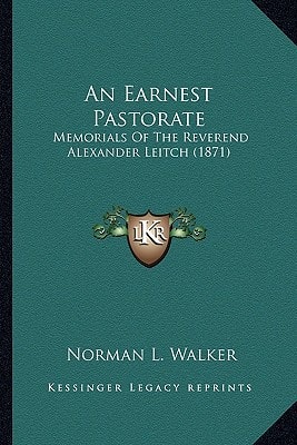 An Earnest Pastorate: Memorials Of The Reverend Alexander Leitch (1871)