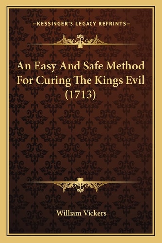 An Easy And Safe Method For Curing The Kings Evil (1713)
