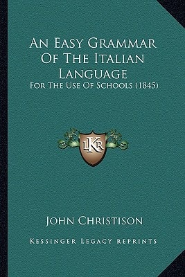 An Easy Grammar Of The Italian Language: For The Use Of Schools (1845)