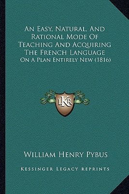 An Easy, Natural, And Rational Mode Of Teaching And Acquiring The French Language: On A Plan Entirely New (1816)