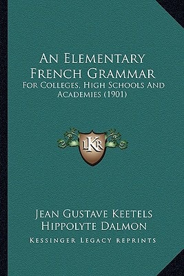 An Elementary French Grammar: For Colleges, High Schools And Academies (1901)