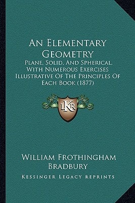 An Elementary Geometry: Plane, Solid, And Spherical, With Numerous Exercises Illustrative Of The Principles Of Each Book (1877)