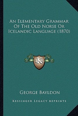 An Elementary Grammar Of The Old Norse Or Icelandic Language (1870)