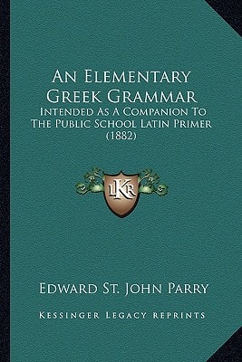 An Elementary Greek Grammar: Intended As A Companion To The Public School Latin Primer (1882)