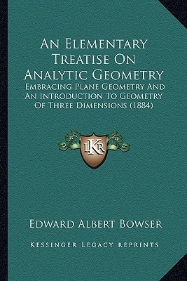 An Elementary Treatise On Analytic Geometry: Embracing Plane Geometry And An Introduction To Geometry Of Three Dimensions (1884)