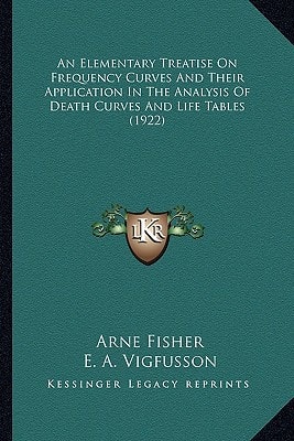An Elementary Treatise On Frequency Curves And Their Application In The Analysis Of Death Curves And Life Tables (1922)