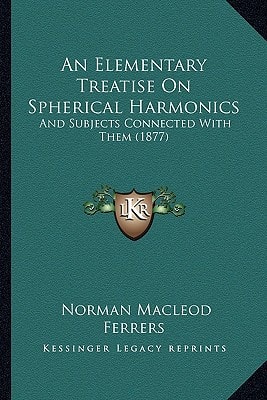 An Elementary Treatise On Spherical Harmonics: And Subjects Connected With Them (1877)