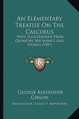 An Elementary Treatise On The Calculus: With Illustrations From Geometry, Mechanics And Physics (1901)