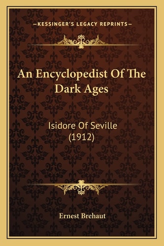 An Encyclopedist Of The Dark Ages: Isidore Of Seville (1912)