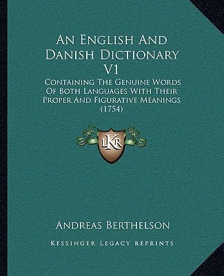 An English And Danish Dictionary V1: Containing The Genuine Words Of Both Languages With Their Proper And Figurative Meanings (1754)