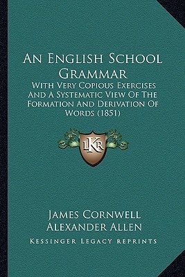 An English School Grammar: With Very Copious Exercises And A Systematic View Of The Formation And Derivation Of Words (1851)