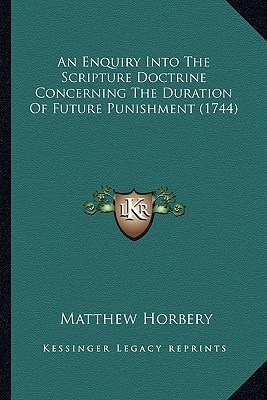An Enquiry Into The Scripture Doctrine Concerning The Duration Of Future Punishment (1744)