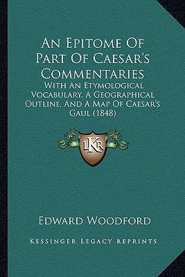 An Epitome Of Part Of Caesar's Commentaries: With An Etymological Vocabulary, A Geographical Outline, And A Map Of Caesar's Gaul (1848)