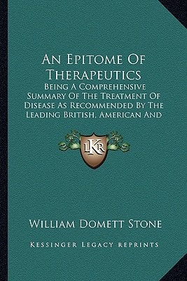 An Epitome Of Therapeutics: Being A Comprehensive Summary Of The Treatment Of Disease As Recommended By The Leading British, American And Continental Physicians (1874)