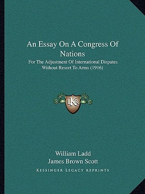 An Essay On A Congress Of Nations: For The Adjustment Of International Disputes Without Resort To Arms (1916)
