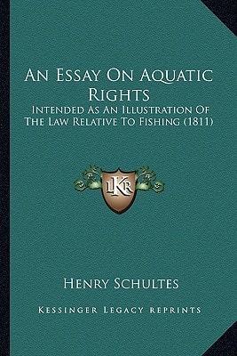 An Essay On Aquatic Rights: Intended As An Illustration Of The Law Relative To Fishing (1811)