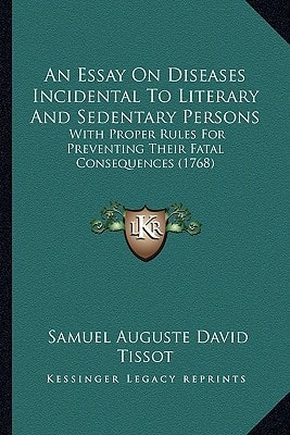 An Essay On Diseases Incidental To Literary And Sedentary Persons: With Proper Rules For Preventing Their Fatal Consequences (1768)
