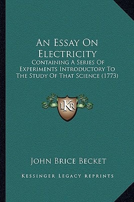 An Essay On Electricity: Containing A Series Of Experiments Introductory To The Study Of That Science (1773)