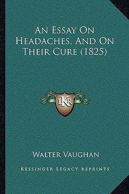 An Essay On Headaches, And On Their Cure (1825)