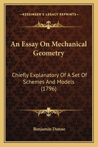 An Essay On Mechanical Geometry: Chiefly Explanatory Of A Set Of Schemes And Models (1796)