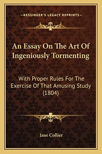 An Essay On The Art Of Ingeniously Tormenting: With Proper Rules For The Exercise Of That Amusing Study (1804)