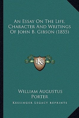 An Essay On The Life, Character And Writings Of John B. Gibson (1855)
