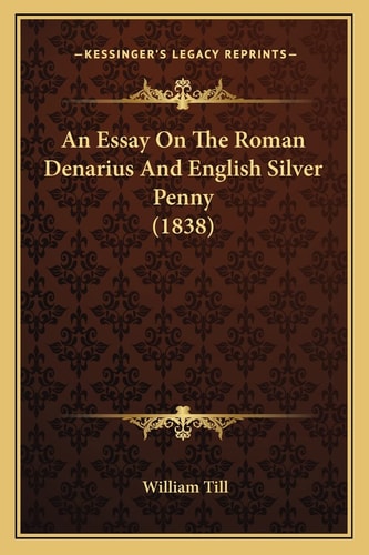 An Essay On The Roman Denarius And English Silver Penny (1838)