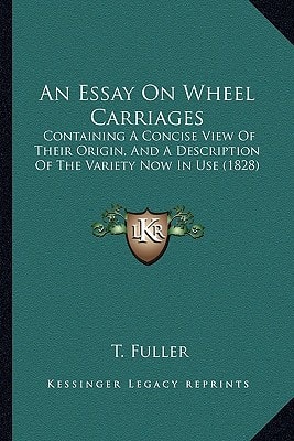 An Essay On Wheel Carriages: Containing A Concise View Of Their Origin, And A Description Of The Variety Now In Use (1828)