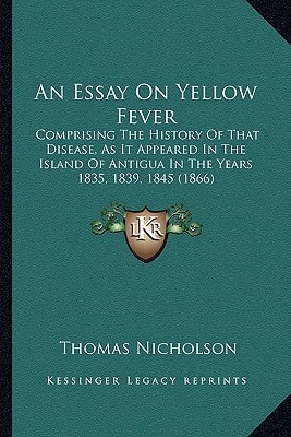 An Essay On Yellow Fever: Comprising The History Of That Disease, As It Appeared In The Island Of Antigua In The Years 1835, 1839, 1845 (1866)
