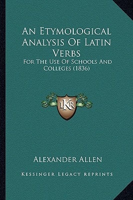 An Etymological Analysis Of Latin Verbs: For The Use Of Schools And Colleges (1836)