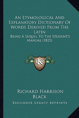 An Etymological And Explanatory Dictionary Of Words Derived From The Latin: Being A Sequel To The Student's Manual (1825)