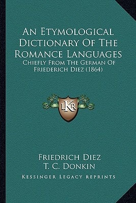 An Etymological Dictionary Of The Romance Languages: Chiefly From The German Of Friederich Diez (1864)