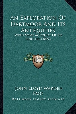 An Exploration Of Dartmoor And Its Antiquities: With Some Account Of Its Borders (1892)