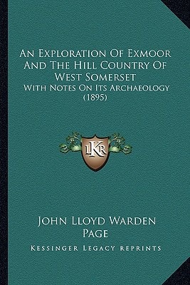An Exploration Of Exmoor And The Hill Country Of West Somerset: With Notes On Its Archaeology (1895)