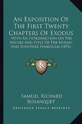 An Exposition Of The First Twenty Chapters Of Exodus: With An Introduction On The Nature And Style Of The Mosaic And Scripture Symbolism (1876)