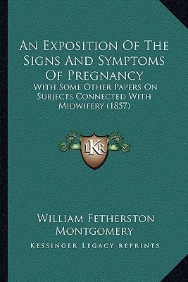 An Exposition Of The Signs And Symptoms Of Pregnancy: With Some Other Papers On Subjects Connected With Midwifery (1857)